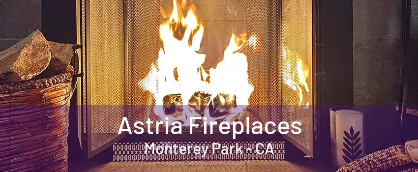 Astria Fireplaces Monterey Park - CA