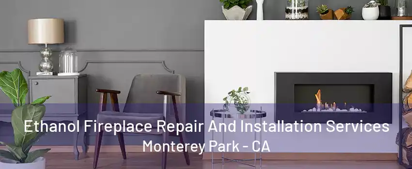 Ethanol Fireplace Repair And Installation Services Monterey Park - CA