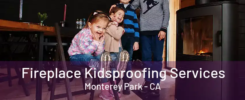 Fireplace Kidsproofing Services Monterey Park - CA