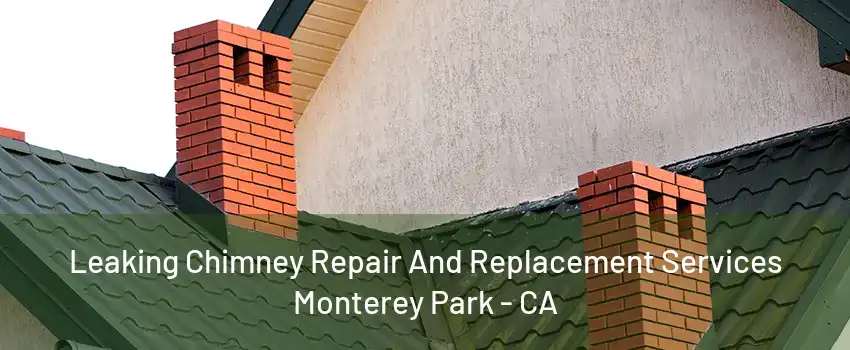 Leaking Chimney Repair And Replacement Services Monterey Park - CA