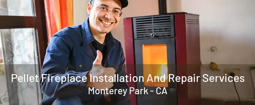 Pellet Fireplace Installation And Repair Services Monterey Park - CA