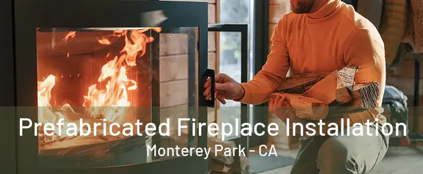 Prefabricated Fireplace Installation Monterey Park - CA