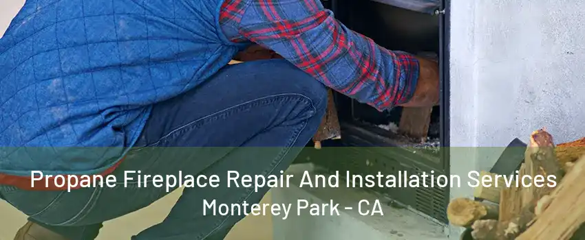 Propane Fireplace Repair And Installation Services Monterey Park - CA