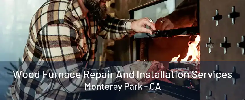 Wood Furnace Repair And Installation Services Monterey Park - CA